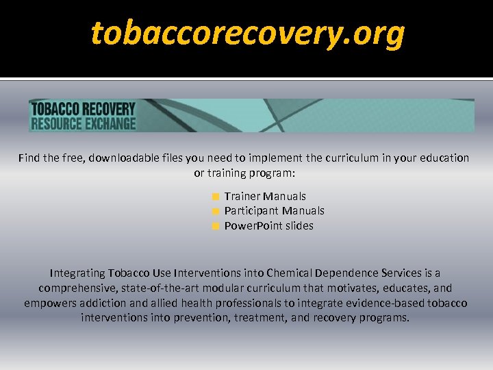 tobaccorecovery. org Find the free, downloadable files you need to implement the curriculum in