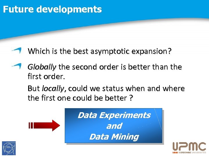 Future developments Which is the best asymptotic expansion? Globally the second order is better