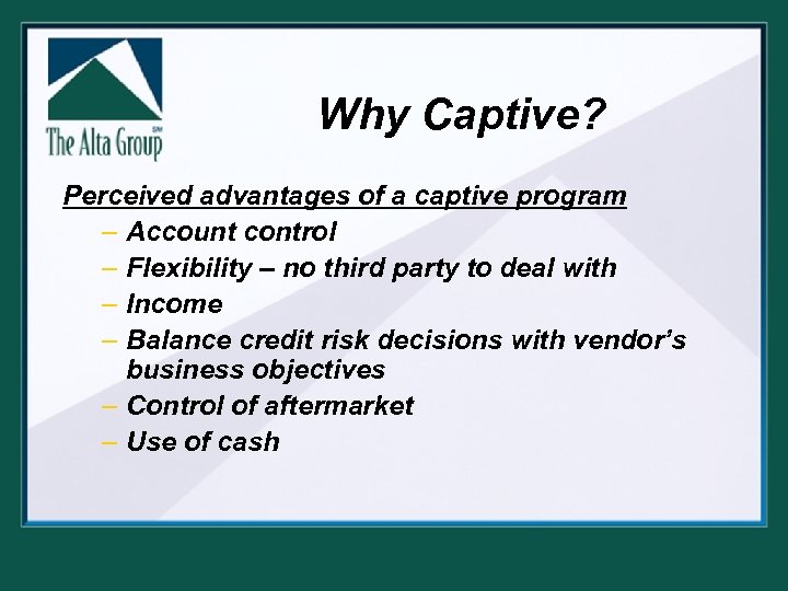 Why Captive? Perceived advantages of a captive program – Account control – Flexibility –