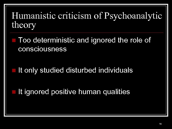 Humanistic criticism of Psychoanalytic theory n Too deterministic and ignored the role of consciousness