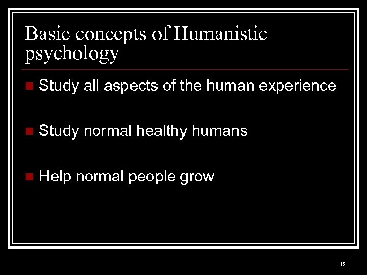 Basic concepts of Humanistic psychology n Study all aspects of the human experience n