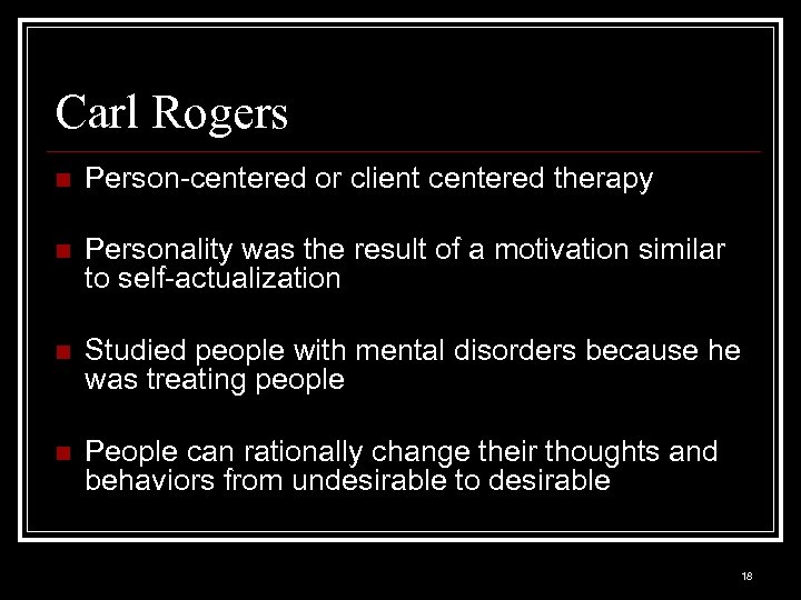 Carl Rogers n Person-centered or client centered therapy n Personality was the result of