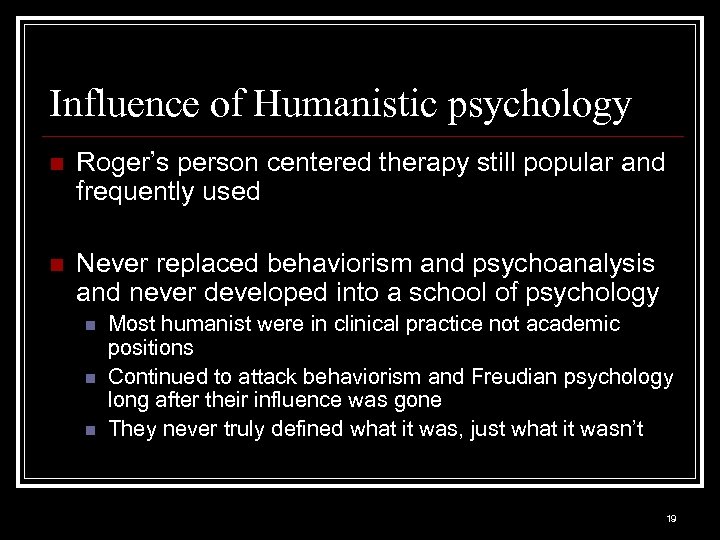 Influence of Humanistic psychology n Roger’s person centered therapy still popular and frequently used