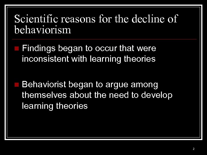 Scientific reasons for the decline of behaviorism n Findings began to occur that were