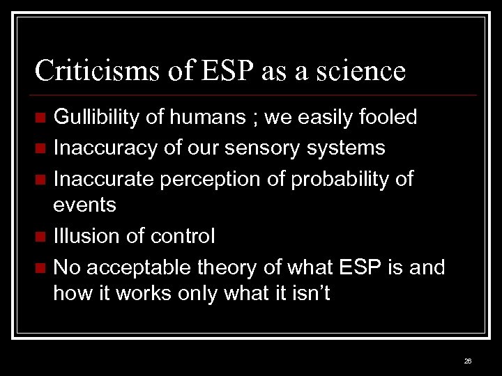 Criticisms of ESP as a science Gullibility of humans ; we easily fooled n