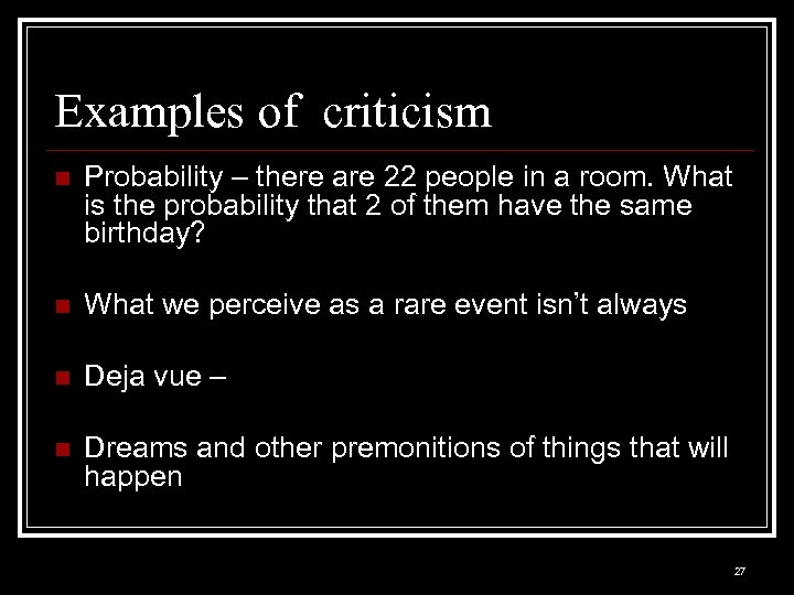 Examples of criticism n Probability – there are 22 people in a room. What