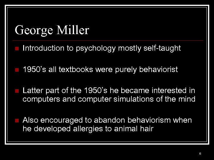 George Miller n Introduction to psychology mostly self-taught n 1950’s all textbooks were purely