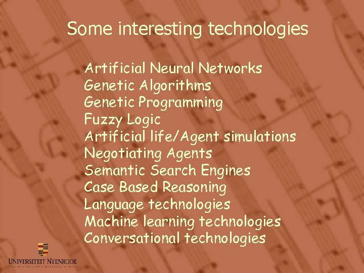 Some interesting technologies Artificial Neural Networks Genetic Algorithms Genetic Programming Fuzzy Logic Artificial life/Agent