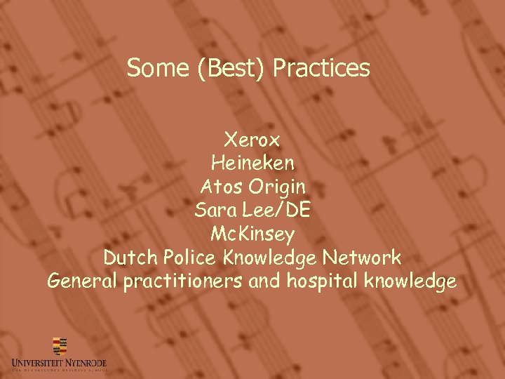 Some (Best) Practices Xerox Heineken Atos Origin Sara Lee/DE Mc. Kinsey Dutch Police Knowledge