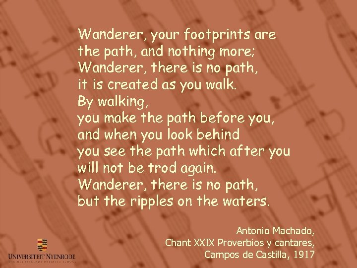 Wanderer, your footprints are the path, and nothing more; Wanderer, there is no path,