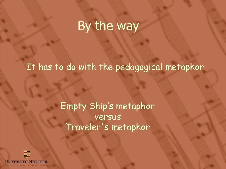 By the way It has to do with the pedagogical metaphor Empty Ship’s metaphor