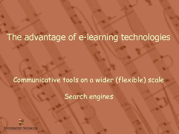 The advantage of e-learning technologies Communicative tools on a wider (flexible) scale Search engines
