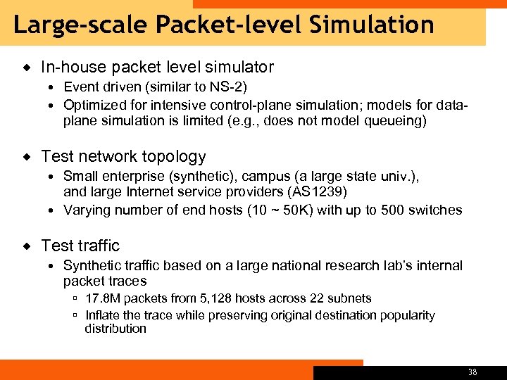 Large-scale Packet-level Simulation ® In-house packet level simulator Event driven (similar to NS-2) Optimized