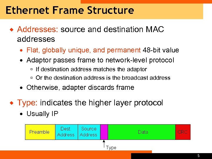 Ethernet Frame Structure ® Addresses: source and destination MAC addresses Flat, globally unique, and