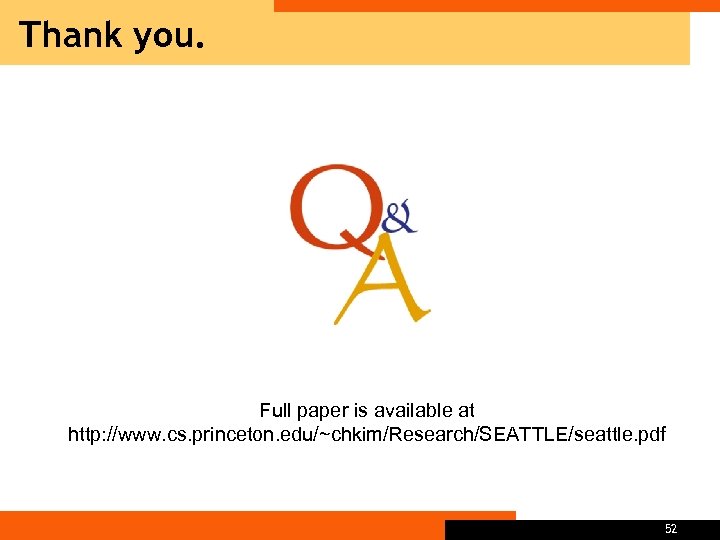 Thank you. Full paper is available at http: //www. cs. princeton. edu/~chkim/Research/SEATTLE/seattle. pdf 52