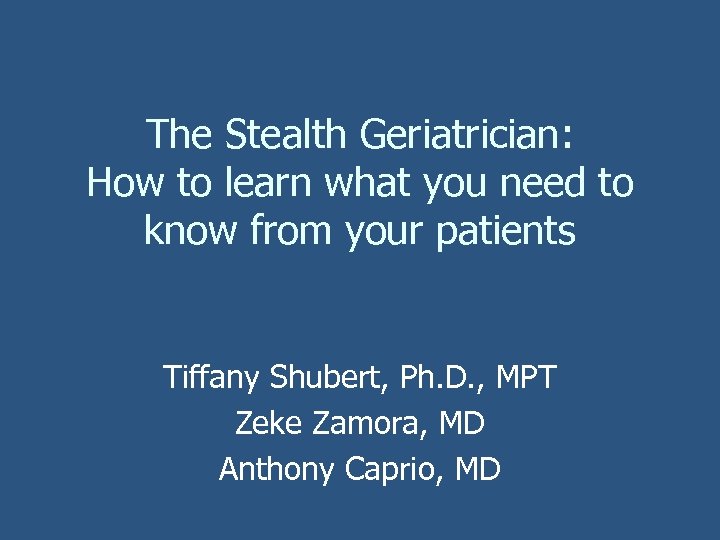 The Stealth Geriatrician: How to learn what you need to know from your patients