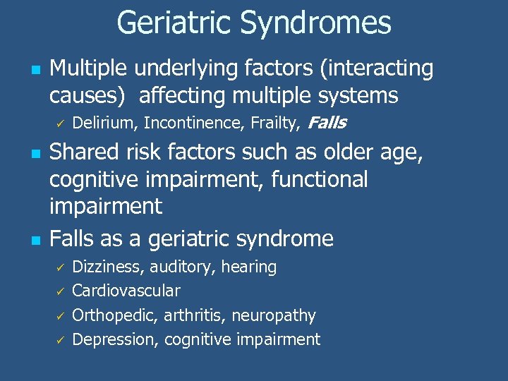 Geriatric Syndromes n Multiple underlying factors (interacting causes) affecting multiple systems ü n n