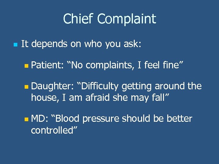 Chief Complaint n It depends on who you ask: n Patient: “No complaints, I