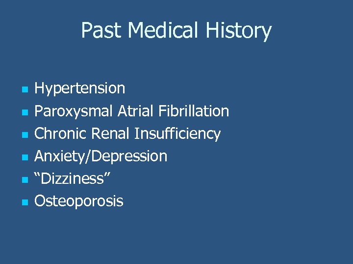 Past Medical History n n n Hypertension Paroxysmal Atrial Fibrillation Chronic Renal Insufficiency Anxiety/Depression