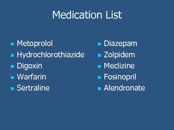Medication List n n n Metoprolol Hydrochlorothiazide Digoxin Warfarin Sertraline n n n Diazepam