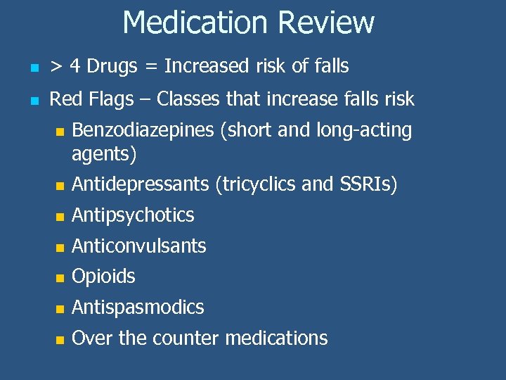 Medication Review n > 4 Drugs = Increased risk of falls n Red Flags
