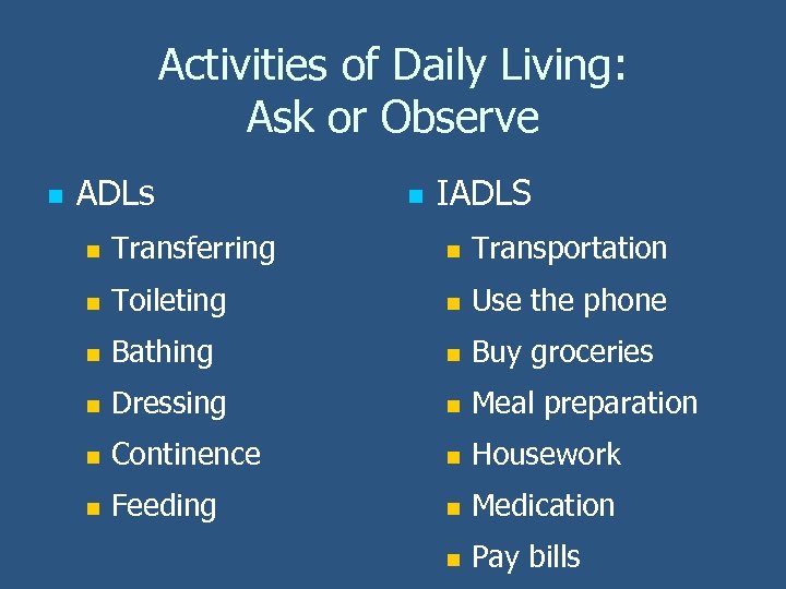 Activities of Daily Living: Ask or Observe n ADLs n IADLS n Transferring n