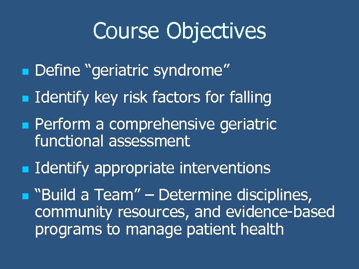 Course Objectives n Define “geriatric syndrome” n Identify key risk factors for falling n