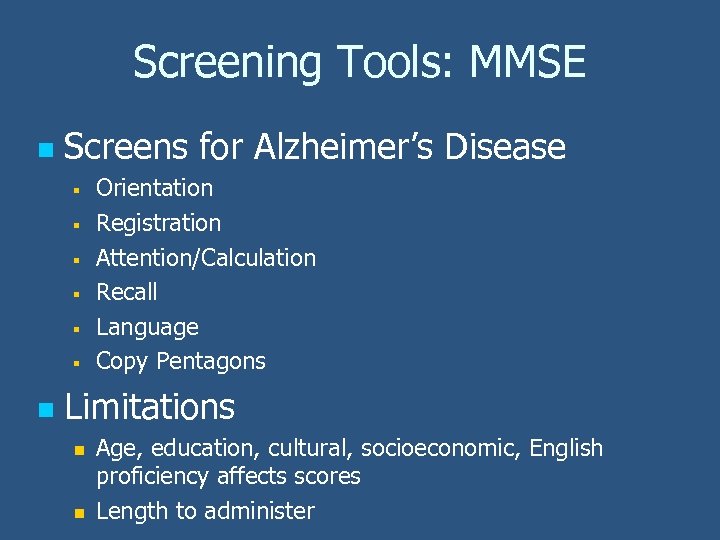 Screening Tools: MMSE n Screens for Alzheimer’s Disease § § § n Orientation Registration