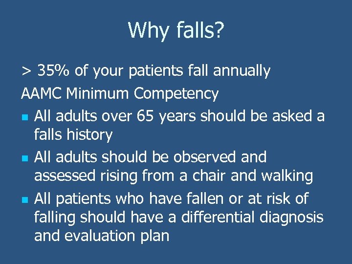 Why falls? > 35% of your patients fall annually AAMC Minimum Competency n All