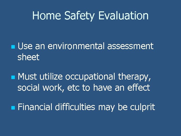 Home Safety Evaluation n Use an environmental assessment sheet Must utilize occupational therapy, social