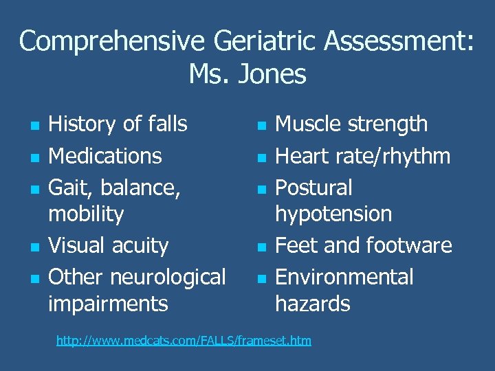 Comprehensive Geriatric Assessment: Ms. Jones n n n History of falls Medications Gait, balance,