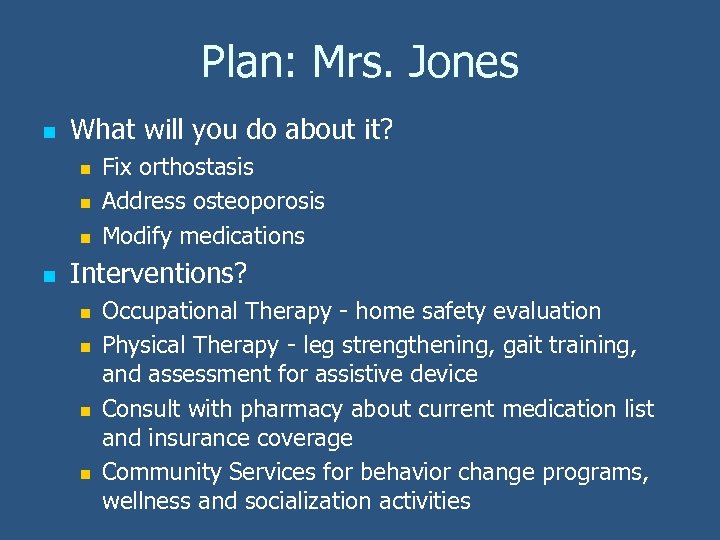 Plan: Mrs. Jones n What will you do about it? n n Fix orthostasis