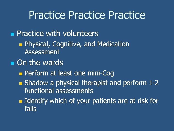 Practice n Practice with volunteers n n Physical, Cognitive, and Medication Assessment On the