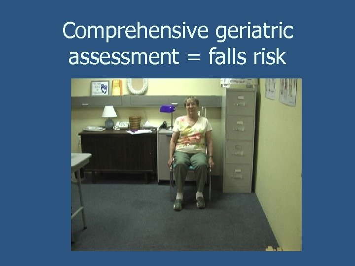 Comprehensive geriatric assessment = falls risk 