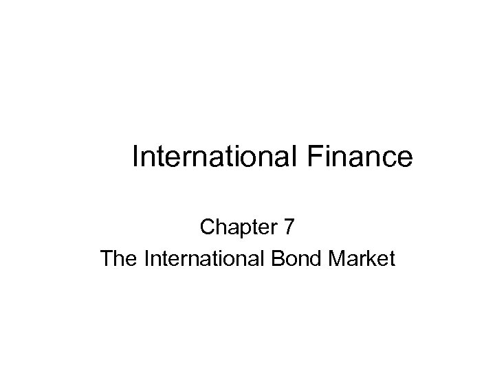International Finance Chapter 7 The International Bond Market 