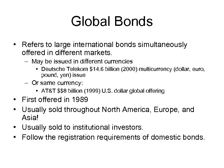 Global Bonds • Refers to large international bonds simultaneously offered in different markets. –