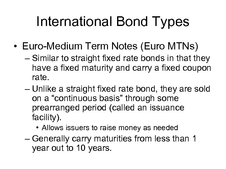 International Bond Types • Euro-Medium Term Notes (Euro MTNs) – Similar to straight fixed