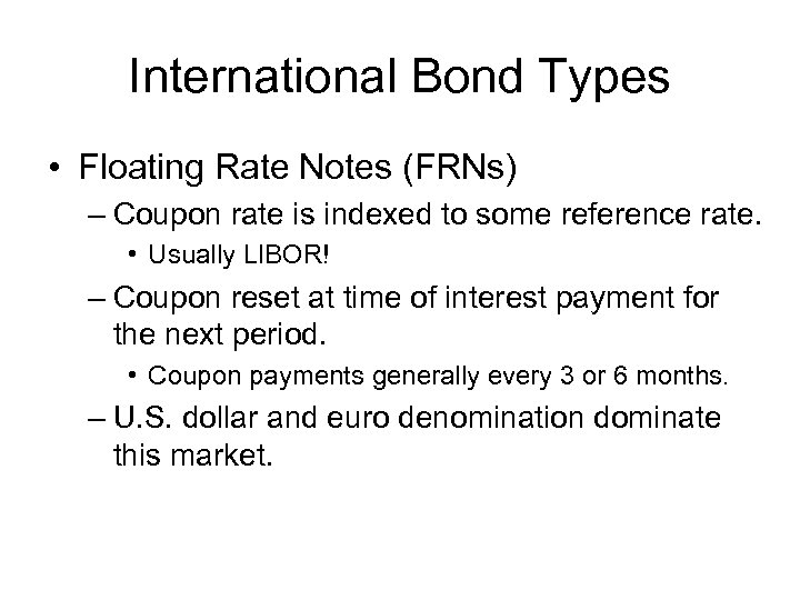 International Bond Types • Floating Rate Notes (FRNs) – Coupon rate is indexed to