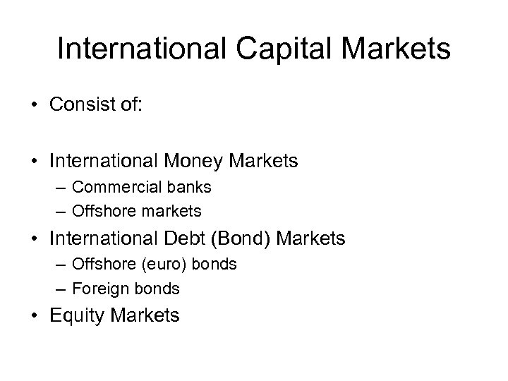 International Capital Markets • Consist of: • International Money Markets – Commercial banks –