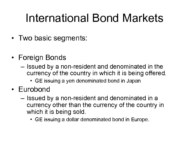 International Bond Markets • Two basic segments: • Foreign Bonds – Issued by a