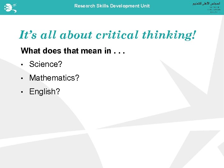 Research Skills Development Unit It’s all about critical thinking! What does that mean in.
