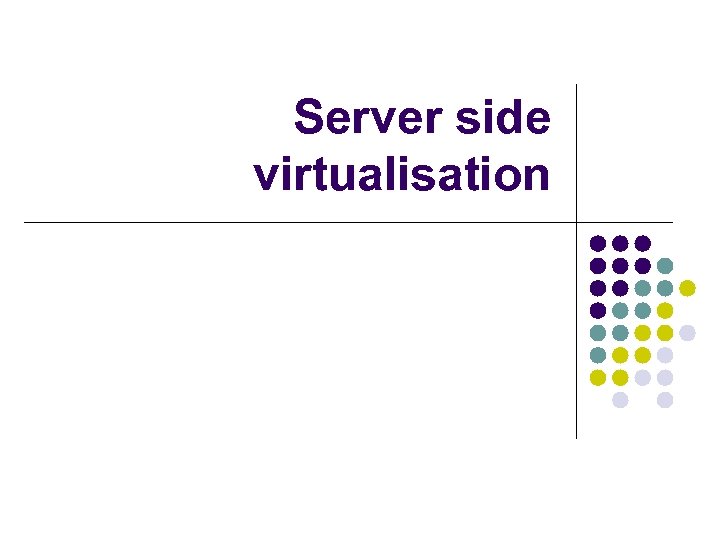 Server side virtualisation 