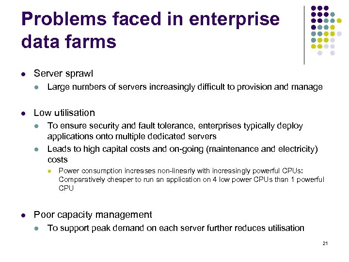 Problems faced in enterprise data farms l Server sprawl l l Large numbers of
