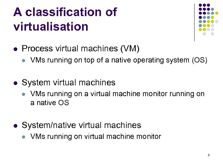 A classification of virtualisation l Process virtual machines (VM) l l System virtual machines