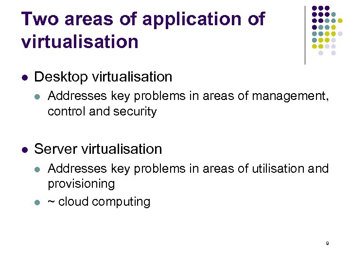 Two areas of application of virtualisation l Desktop virtualisation l l Addresses key problems