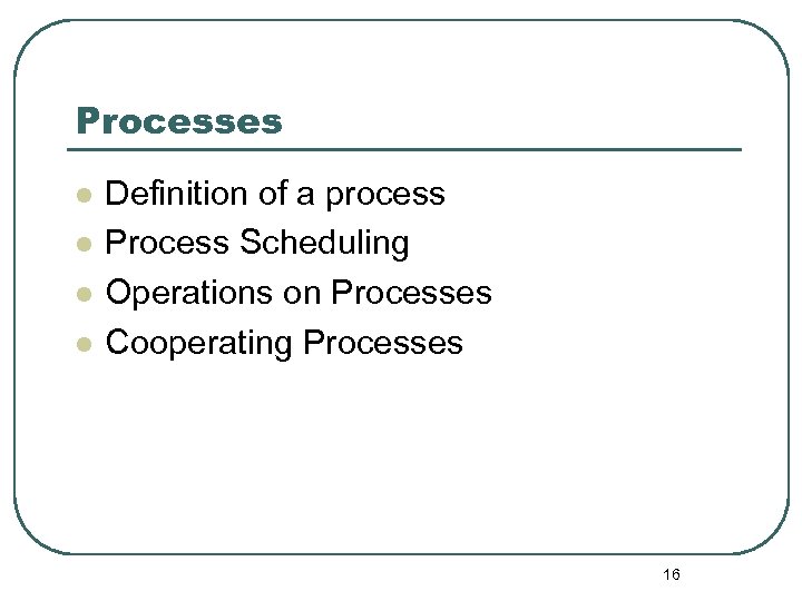 Processes l l Definition of a process Process Scheduling Operations on Processes Cooperating Processes