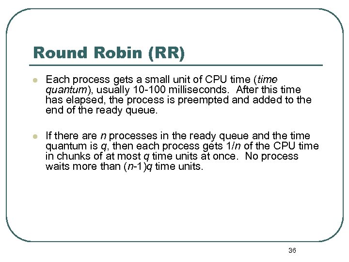 Round Robin (RR) l Each process gets a small unit of CPU time (time