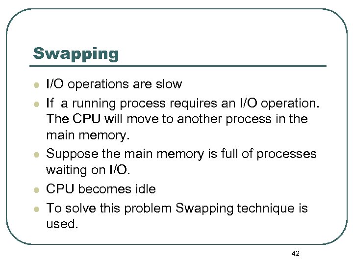 Swapping l l l I/O operations are slow If a running process requires an