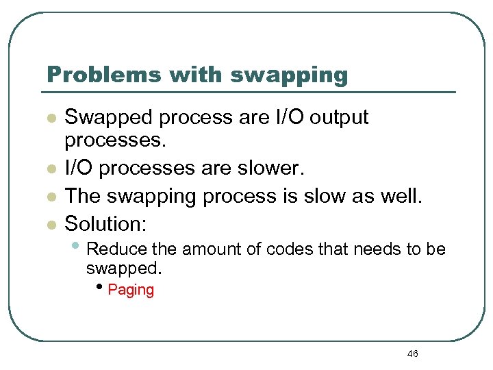 Problems with swapping l l Swapped process are I/O output processes. I/O processes are