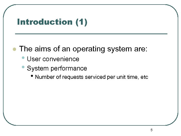 Introduction (1) l The aims of an operating system are: • User convenience •